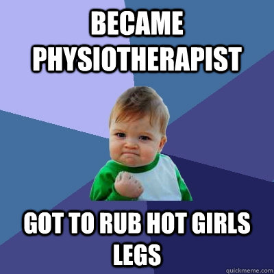 Became Physiotherapist got to rub hot girls legs   Success Kid