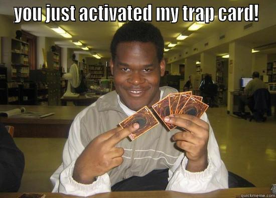 YOU JUST ACTIVATED MY TRAP CARD!  Misc