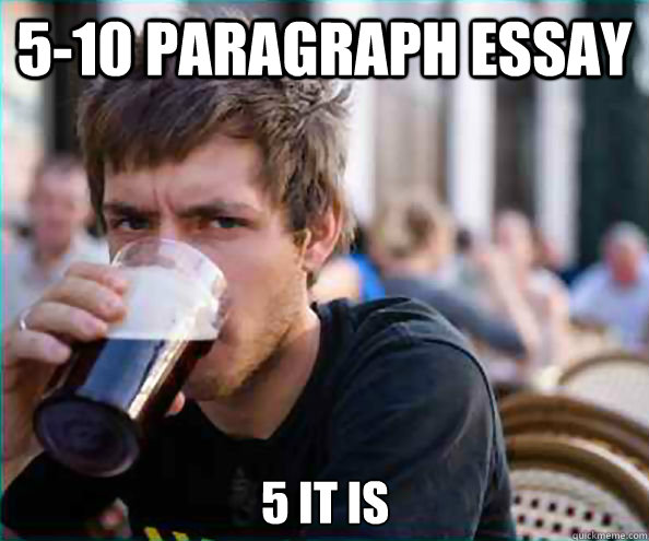 5-10 paragraph essay 5 it is - 5-10 paragraph essay 5 it is  Lazy College Senior