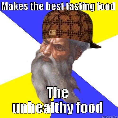 MAKES THE BEST TASTING FOOD  THE UNHEALTHY FOOD Scumbag Advice God