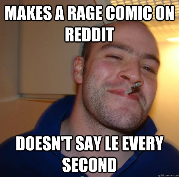 makes a rage comic on reddit doesn't say le every second - makes a rage comic on reddit doesn't say le every second  Misc