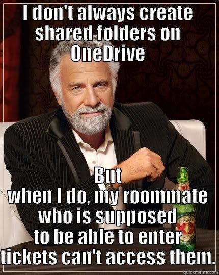 One Drive Fiasco - I DON'T ALWAYS CREATE SHARED FOLDERS ON ONEDRIVE BUT WHEN I DO, MY ROOMMATE WHO IS SUPPOSED TO BE ABLE TO ENTER TICKETS CAN'T ACCESS THEM. The Most Interesting Man In The World