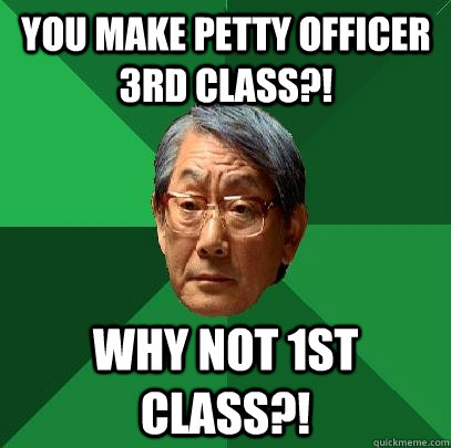 You make petty officer 3rd class?! why not 1st class?!  High Expectations Asian Father