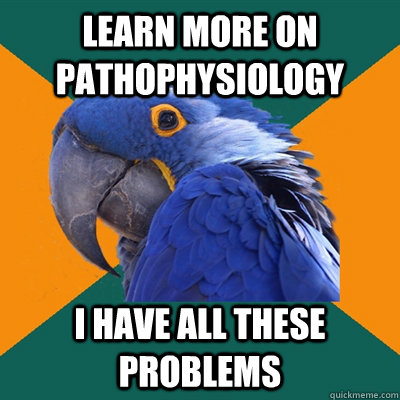 Learn more on pathophysiology I have all these problems - Learn more on pathophysiology I have all these problems  Paranoid Parrot