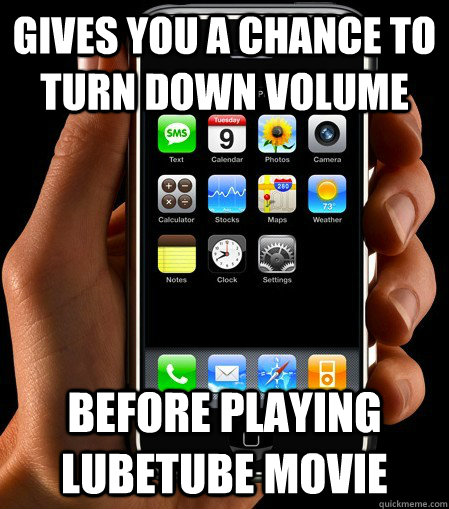 Gives You a Chance To Turn Down Volume Before Playing Lubetube Movie - Gives You a Chance To Turn Down Volume Before Playing Lubetube Movie  Good Guy iPhone