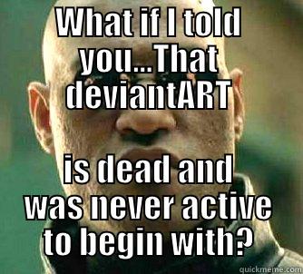 Insightful Morpheus - WHAT IF I TOLD YOU...THAT DEVIANTART IS DEAD AND WAS NEVER ACTIVE TO BEGIN WITH? Matrix Morpheus