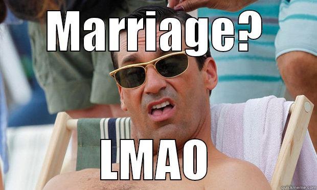 Drunk Don Draper Logic - MARRIAGE? LMAO Misc