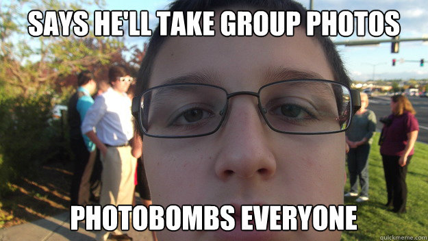 Says he'll take group photos Photobombs Everyone  Scumbag lil bro