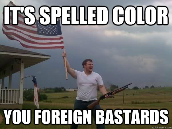 IT'S SPELLED COLOR YOU FOREIGN BASTARDS  Overly Patriotic American