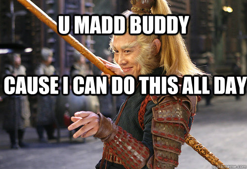 U MADD BUDDY CAUSE I CAN DO THIS ALL DAY - U MADD BUDDY CAUSE I CAN DO THIS ALL DAY  Monkey King Troll