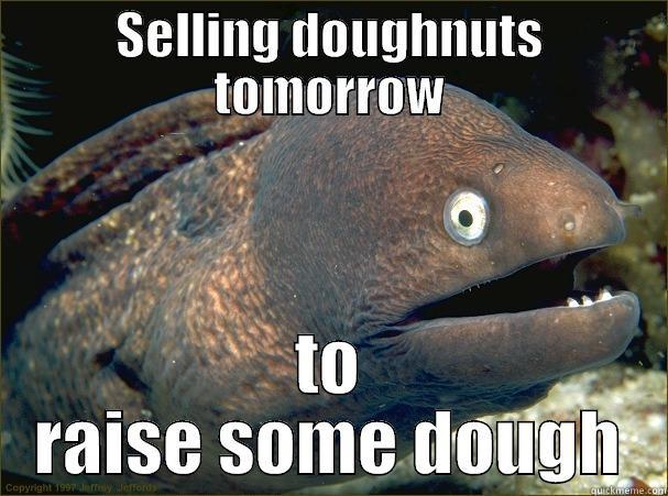 SELLING DOUGHNUTS TOMORROW TO RAISE SOME DOUGH Bad Joke Eel