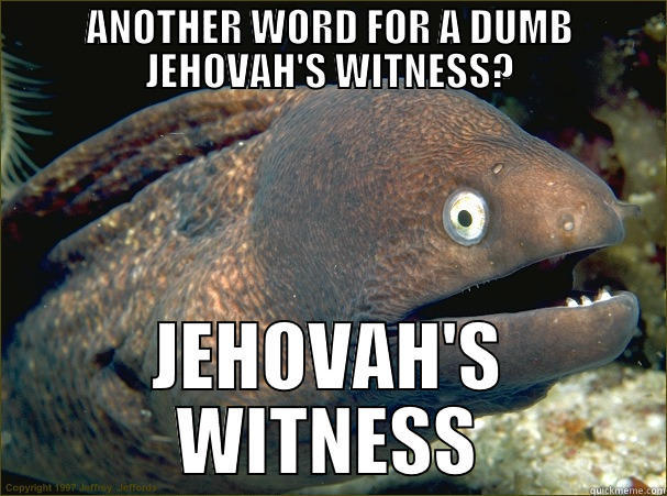 ANOTHER WORD FOR A DUMB JEHOVAH'S WITNESS? JEHOVAH'S WITNESS Bad Joke Eel