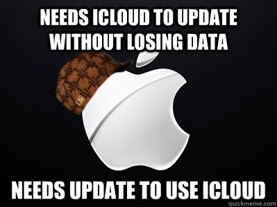 Needs iCloud to update without losing data Needs update to use iCloud  Scumbag Apple