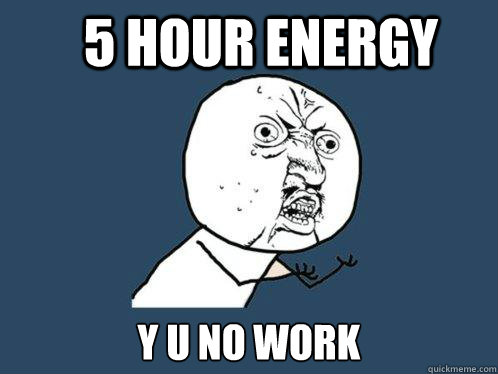 5 Hour Energy y u no work - 5 Hour Energy y u no work  Y U No