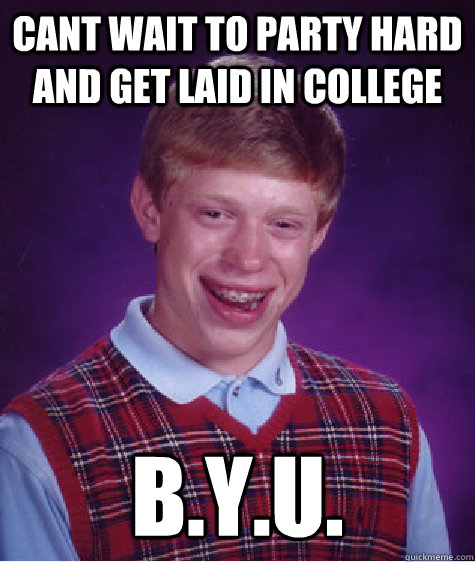 cant wait to party hard and get laid in college b.y.u.  Bad Luck Brian