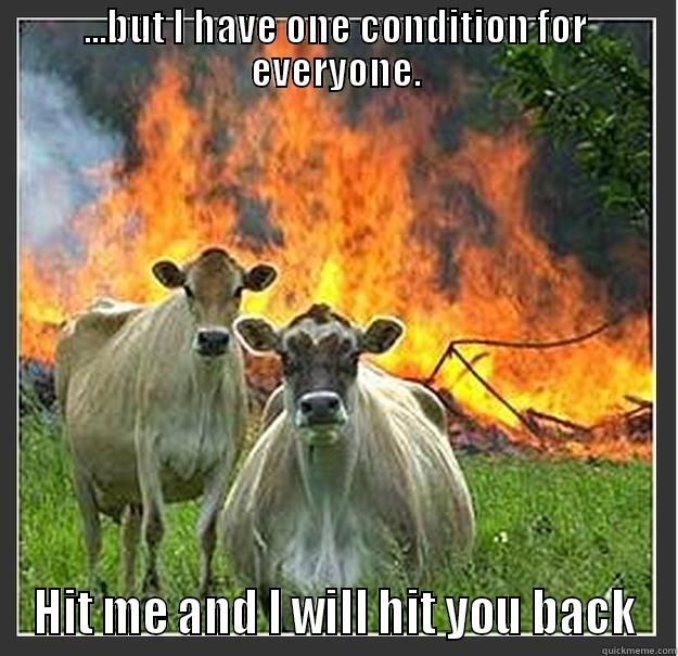 cows getting back - ...BUT I HAVE ONE CONDITION FOR EVERYONE. HIT ME AND I WILL HIT YOU BACK Evil cows