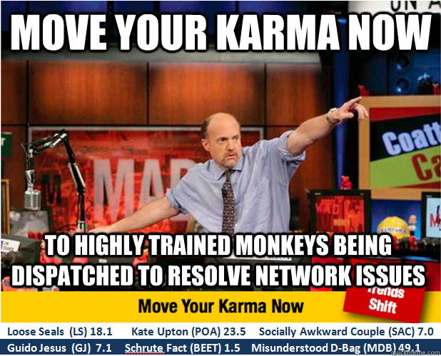 Move your karma now to highly trained monkeys being dispatched to resolve network issues  Jim Kramer with updated ticker