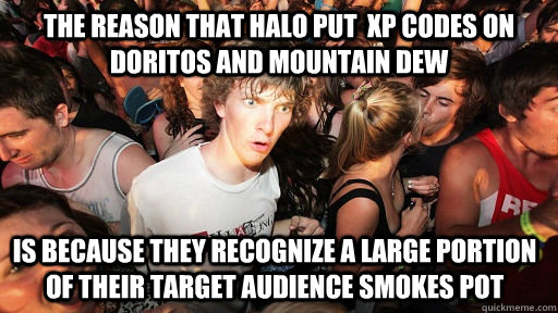 The reason that halo put  XP codes on Doritos and mountain dew is because they recognize a large portion of their target audience smokes pot - The reason that halo put  XP codes on Doritos and mountain dew is because they recognize a large portion of their target audience smokes pot  Sudden Clarity Clarence