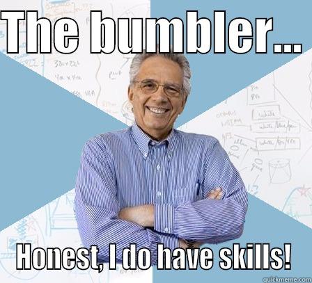 The professor - THE BUMBLER...  HONEST, I DO HAVE SKILLS! Engineering Professor