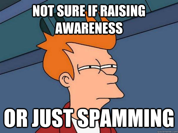 Not sure if raising awareness Or just spamming  Futurama Fry