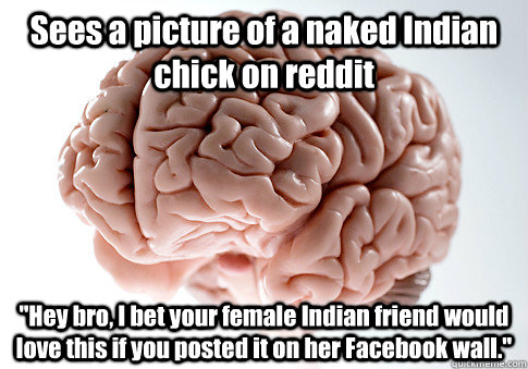 Sees a picture of a naked Indian chick on reddit 