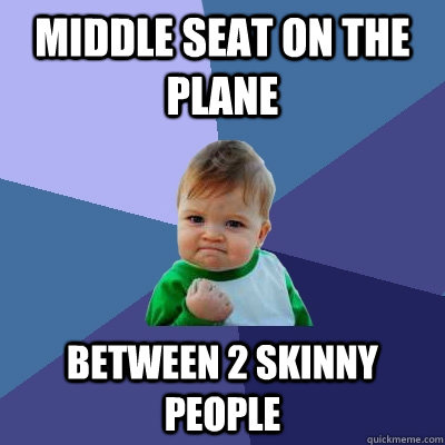 middle seat on the plane between 2 skinny people  Success Kid