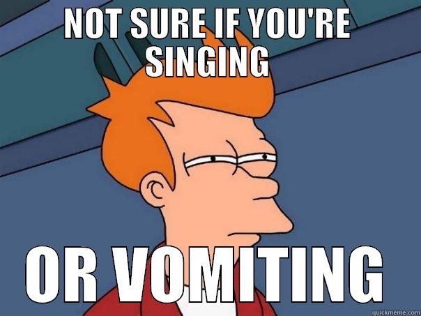 NOT SURE IF YOU'RE SINGING OR VOMITING Futurama Fry