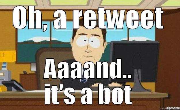 OH, A RETWEET AAAAND.. IT'S A BOT aaaand its gone