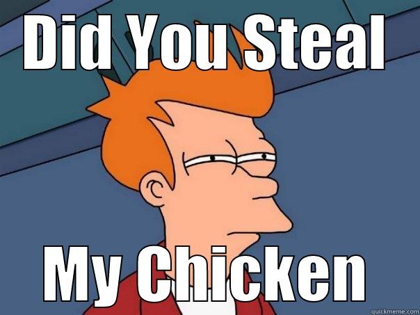 Say What - DID YOU STEAL MY CHICKEN Futurama Fry