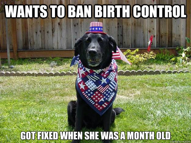 wants to ban birth control got fixed when she was a month old - wants to ban birth control got fixed when she was a month old  Misc