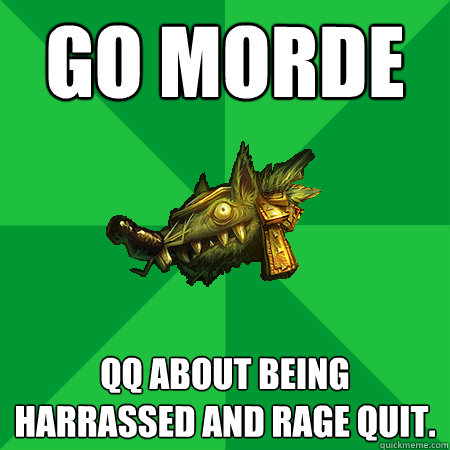 Go Morde QQ about being harrassed and rage quit. - Go Morde QQ about being harrassed and rage quit.  Bad LoL Player