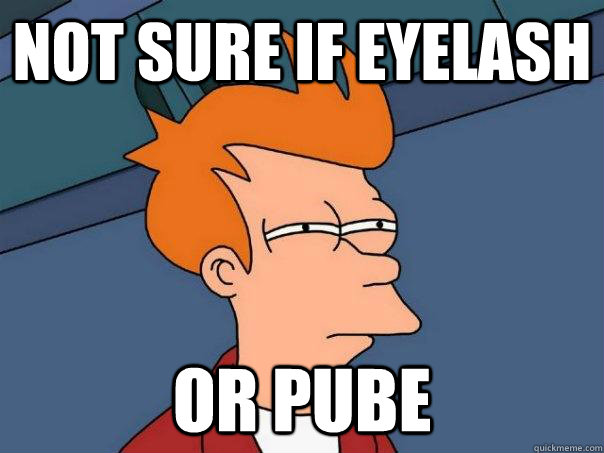 Not sure if eyelash Or pube  Futurama Fry