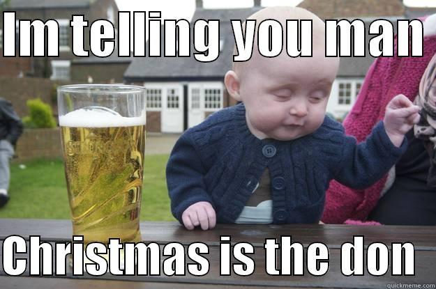 bgfd gd f - IM TELLING YOU MAN   CHRISTMAS IS THE DON  drunk baby