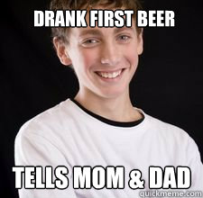 drank first beer Tells mom & dad  High School Freshman