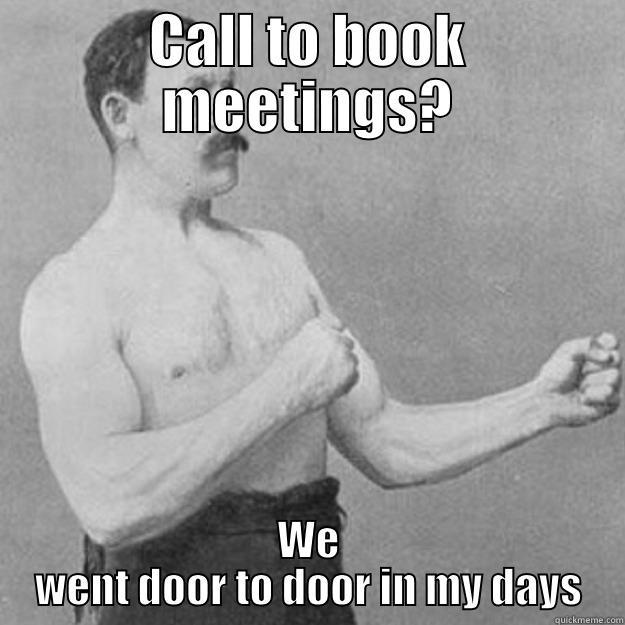 CALL TO BOOK MEETINGS? WE WENT DOOR TO DOOR IN MY DAYS overly manly man