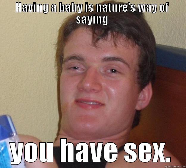 HAVING A BABY IS NATURE'S WAY OF SAYING YOU HAVE SEX. 10 Guy