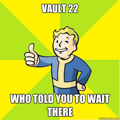 Vault 22 Who told you to wait there  Fallout new vegas