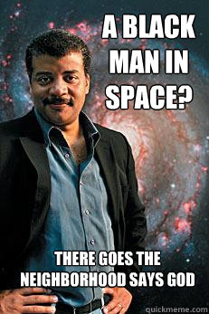 A black man in space? There goes the neighborhood says God  Neil deGrasse Tyson