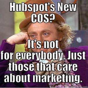 HUBSPOT'S NEW COS? IT'S NOT FOR EVERYBODY. JUST THOSE THAT CARE ABOUT MARKETING. Condescending Wonka