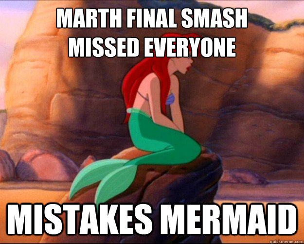 Marth final smash
Missed everyone Mistakes mermaid  Mistakes Mermaid