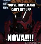 You've tripped and can't get up? Nova!!!!  