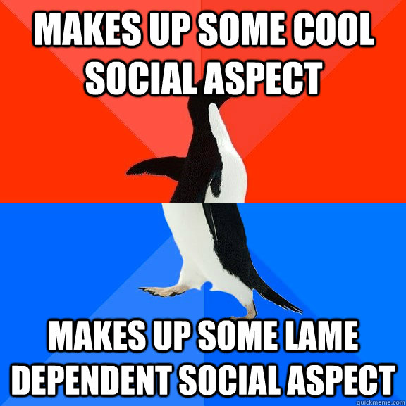 Makes up some cool social aspect makes up some lame dependent social aspect - Makes up some cool social aspect makes up some lame dependent social aspect  Socially Awesome Awkward Penguin