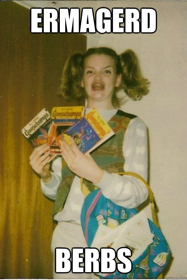 ERMAGERD BERBS - ERMAGERD BERBS  goosebumps girl