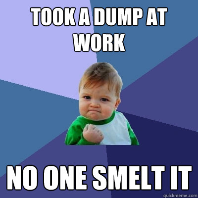 Took a dump at work No one smelt it - Took a dump at work No one smelt it  Success Kid