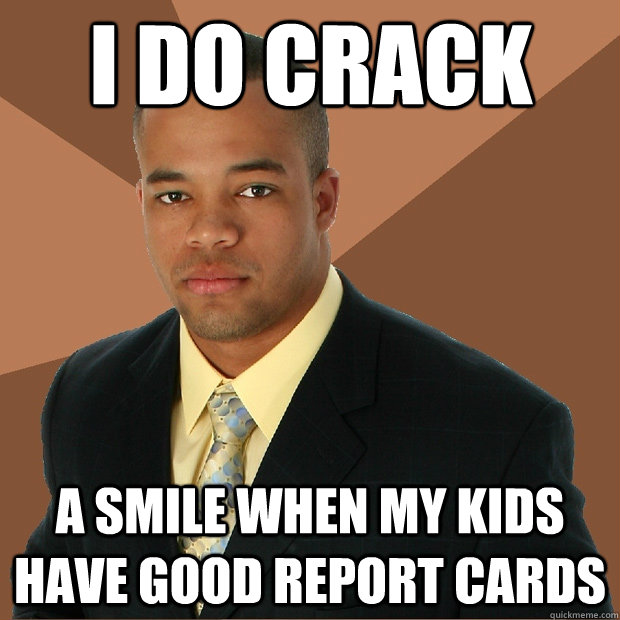 I do crack a smile when my kids have good report cards - I do crack a smile when my kids have good report cards  Successful Black Man