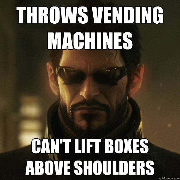 Throws vending machines Can't lift boxes 
above shoulders - Throws vending machines Can't lift boxes 
above shoulders  Adam Jensen