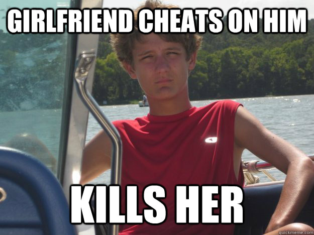 Girlfriend cheats on him kills her  