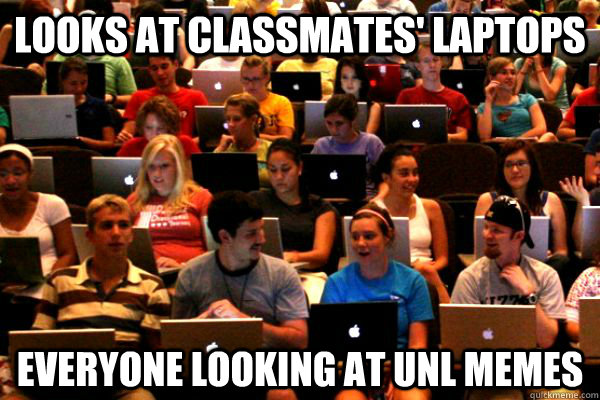 Looks at classmates' laptops everyone looking at unl memes - Looks at classmates' laptops everyone looking at unl memes  unl memes