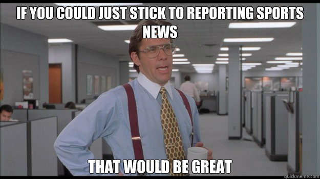 If you could just stick to reporting sports news That would be great  Office Space Lumbergh HD