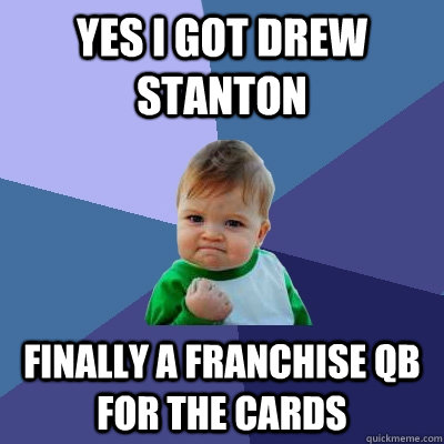 yes i got drew stanton finally a franchise qb for the cards  Success Kid